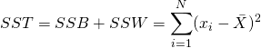 SST = SSB + SSW = \displaystyle \sum_{i=1}^{N} (x_{i} - \bar{X})^2